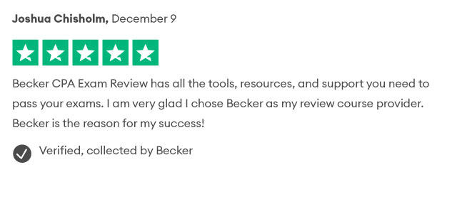 Joshua Chisholm, December 9 Becker CPA Exam Review has all the tools, resources, and support you need to pass your exams. I am very glad I chose Becker as my review course provider. Becker is the reason for my success! Verified, collected by Becker