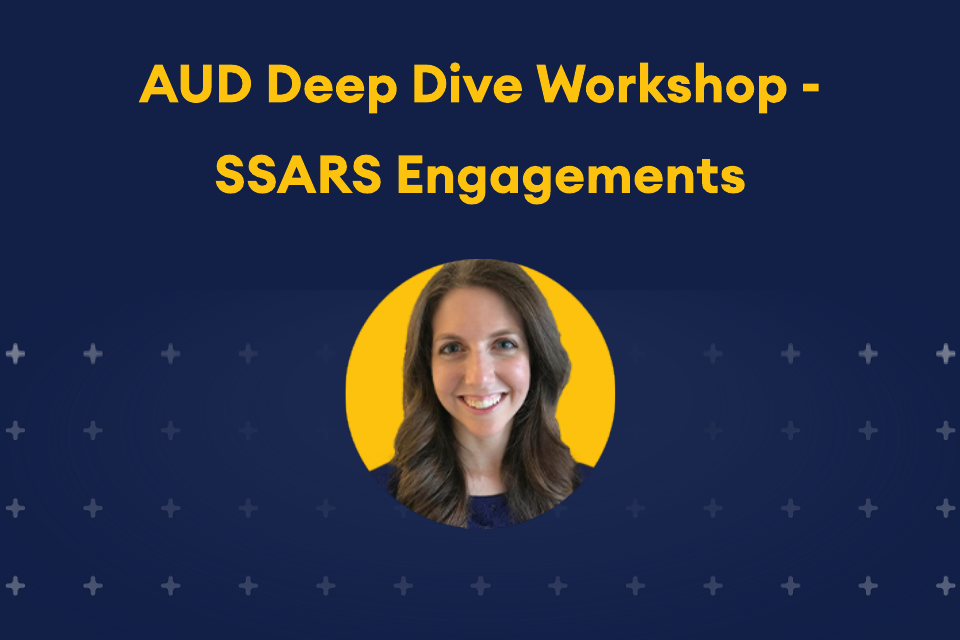 AUD Deep Dive Workshop SSARS Engagements and picture of Michelle Moshe